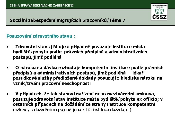 ČESKÁ SPRÁVA SOCIÁLNÍHO ZABEZPEČENÍ Sociální zabezpečení migrujících pracovníků/Téma 7 Posuzování zdravotního stavu : •