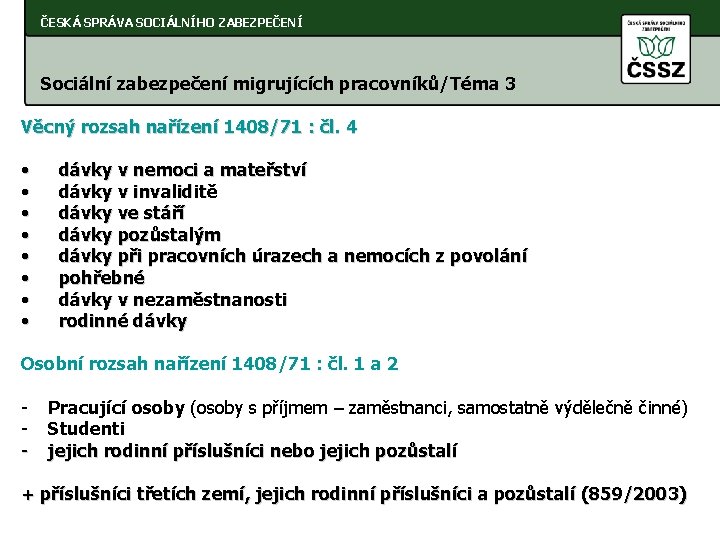 ČESKÁ SPRÁVA SOCIÁLNÍHO ZABEZPEČENÍ Sociální zabezpečení migrujících pracovníků/Téma 3 Věcný rozsah nařízení 1408/71 :