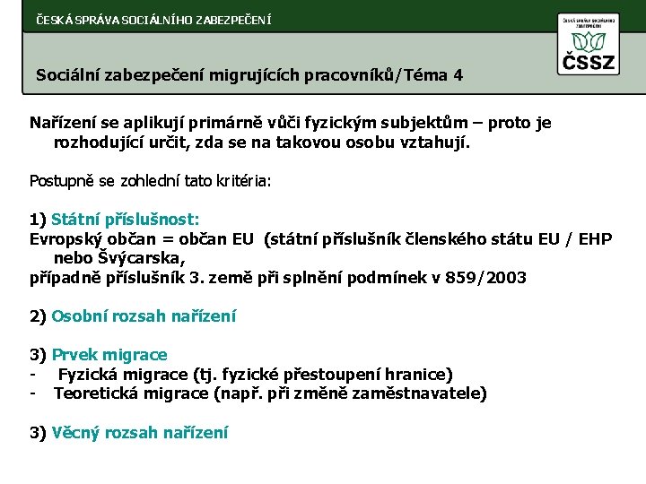 ČESKÁ SPRÁVA SOCIÁLNÍHO ZABEZPEČENÍ Sociální zabezpečení migrujících pracovníků/Téma 4 Nařízení se aplikují primárně vůči