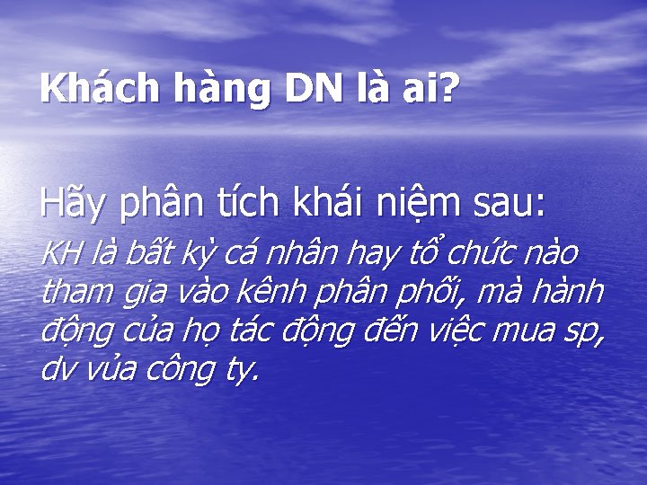 Khách hàng DN là ai? Hãy phân tích khái niệm sau: KH là bất