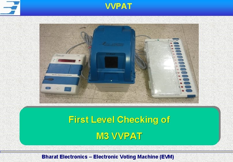 VVPAT First Level Checking of M 3 VVPAT Bharat Electronics – Electronic Voting Machine