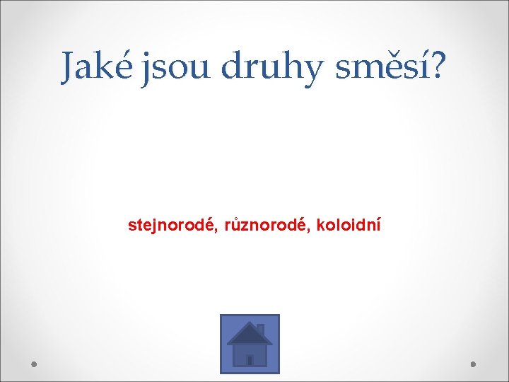 Jaké jsou druhy směsí? stejnorodé, různorodé, koloidní 