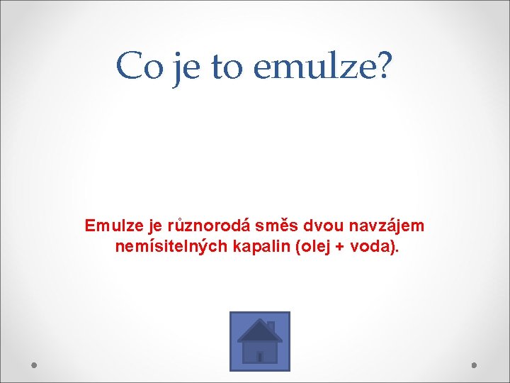 Co je to emulze? Emulze je různorodá směs dvou navzájem nemísitelných kapalin (olej +