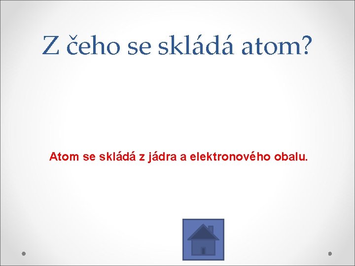 Z čeho se skládá atom? Atom se skládá z jádra a elektronového obalu. 