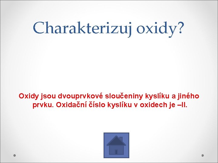 Charakterizuj oxidy? Oxidy jsou dvouprvkové sloučeniny kyslíku a jiného prvku. Oxidační číslo kyslíku v