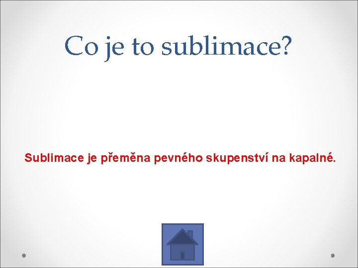Co je to sublimace? Sublimace je přeměna pevného skupenství na kapalné. 