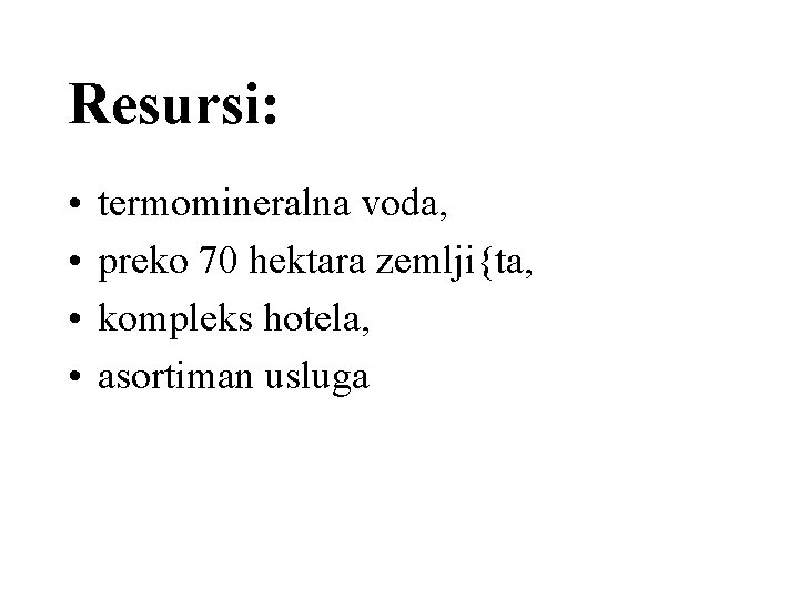 Resursi: • • termomineralna voda, preko 70 hektara zemlji{ta, kompleks hotela, asortiman usluga 