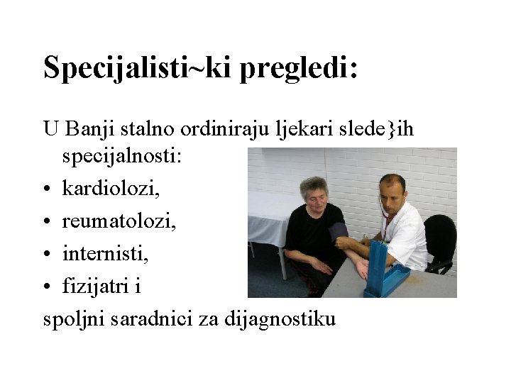 Specijalisti~ki pregledi: U Banji stalno ordiniraju ljekari slede}ih specijalnosti: • kardiolozi, • reumatolozi, •