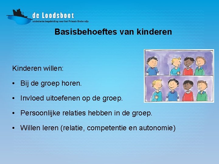 Basisbehoeftes van kinderen Kinderen willen: • Bij de groep horen. • Invloed uitoefenen op