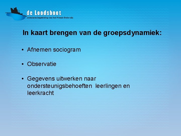 In kaart brengen van de groepsdynamiek: • Afnemen sociogram • Observatie • Gegevens uitwerken