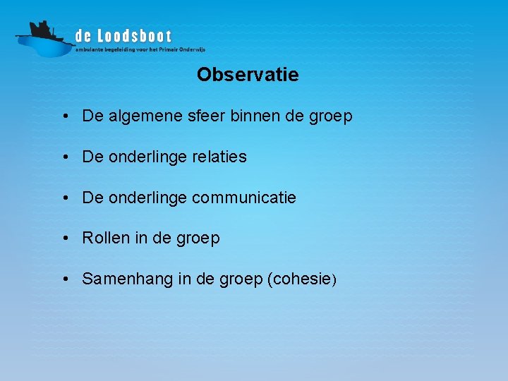 Observatie • De algemene sfeer binnen de groep • De onderlinge relaties • De