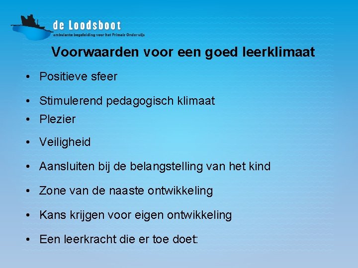 Voorwaarden voor een goed leerklimaat • Positieve sfeer • Stimulerend pedagogisch klimaat • Plezier