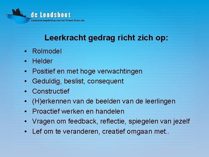 Leerkracht gedrag richt zich op: • • • Rolmodel Helder Positief en met hoge