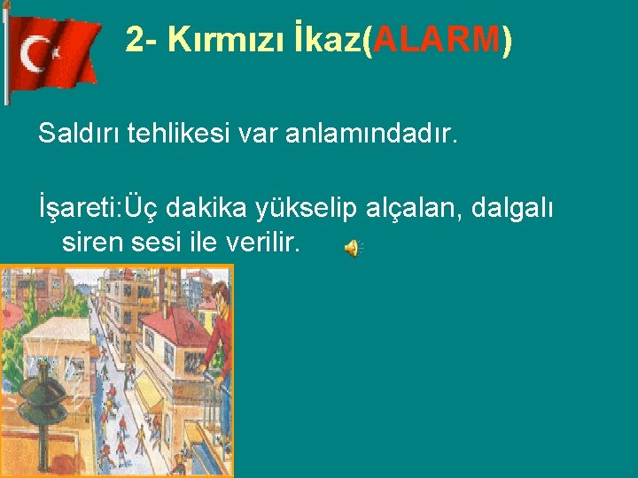 2 - Kırmızı İkaz(ALARM) Saldırı tehlikesi var anlamındadır. İşareti: Üç dakika yükselip alçalan, dalgalı