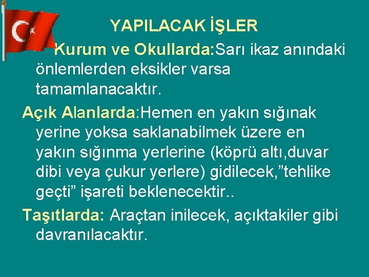 YAPILACAK İŞLER Kurum ve Okullarda: Sarı ikaz anındaki önlemlerden eksikler varsa tamamlanacaktır. Açık Alanlarda: