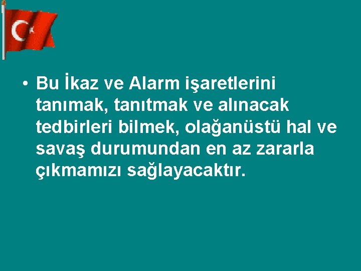  • Bu İkaz ve Alarm işaretlerini tanımak, tanıtmak ve alınacak tedbirleri bilmek, olağanüstü