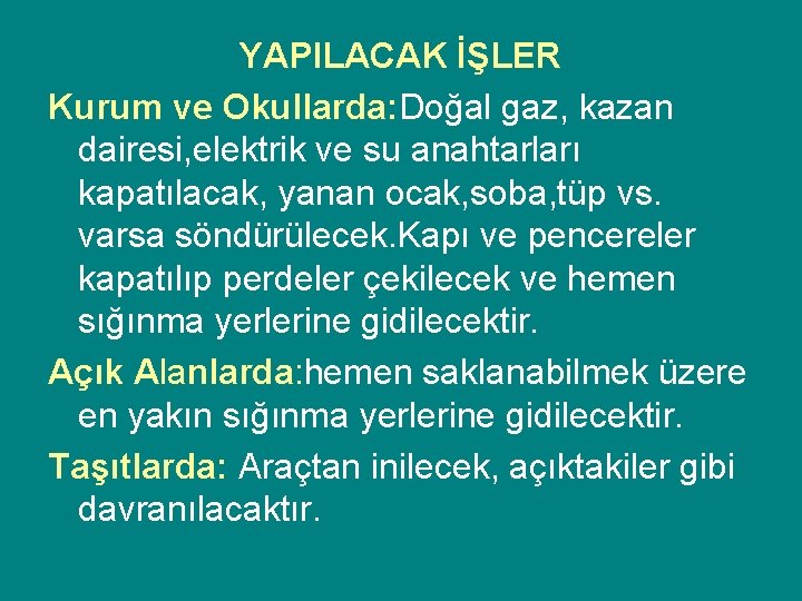 YAPILACAK İŞLER Kurum ve Okullarda: Doğal gaz, kazan dairesi, elektrik ve su anahtarları kapatılacak,