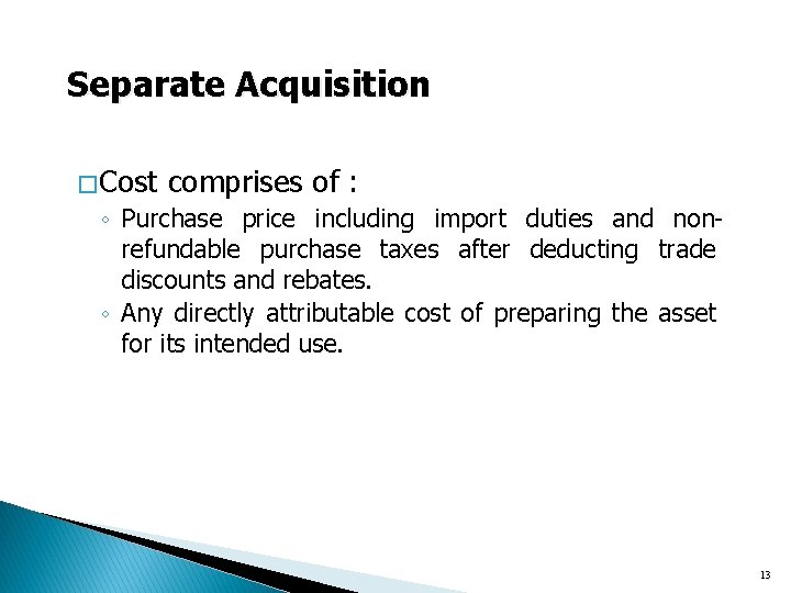 Separate Acquisition � Cost comprises of : ◦ Purchase price including import duties and