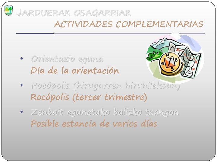 JARDUERAK OSAGARRIAK ACTIVIDADES COMPLEMENTARIAS • Orientazio eguna Día de la orientación • Rocópolis (hirugarren