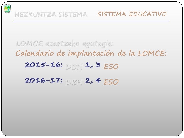 HEZKUNTZA SISTEMA EDUCATIVO LOMCE ezartzeko egutegia: Calendario de implantación de la LOMCE: DBH ESO