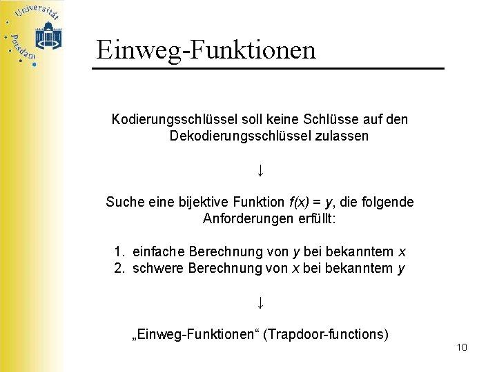 Einweg-Funktionen Kodierungsschlüssel soll keine Schlüsse auf den Dekodierungsschlüssel zulassen ↓ Suche eine bijektive Funktion