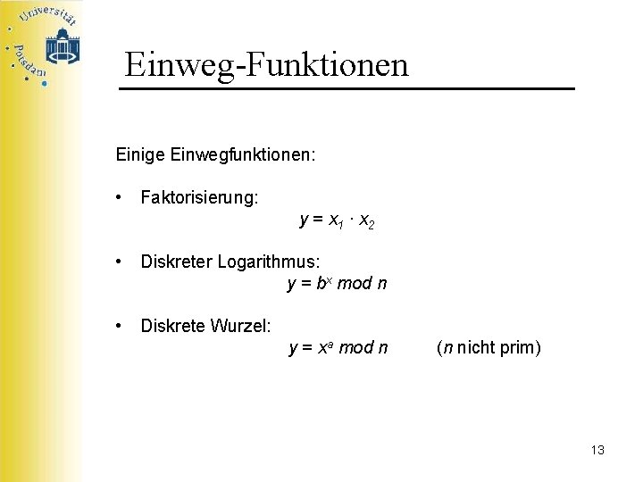 Einweg-Funktionen Einige Einwegfunktionen: • Faktorisierung: y = x 1 ∙ x 2 • Diskreter