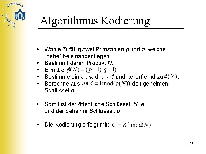 Algorithmus Kodierung • Wähle Zufällig zwei Primzahlen p und q, welche „nahe“ beieinander liegen.