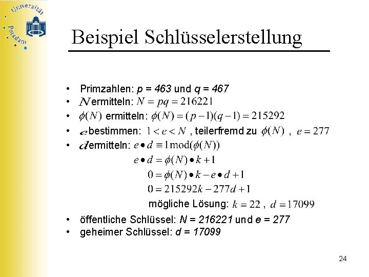 Beispiel Schlüsselerstellung • Primzahlen: p = 463 und q = 467 • ermitteln: •