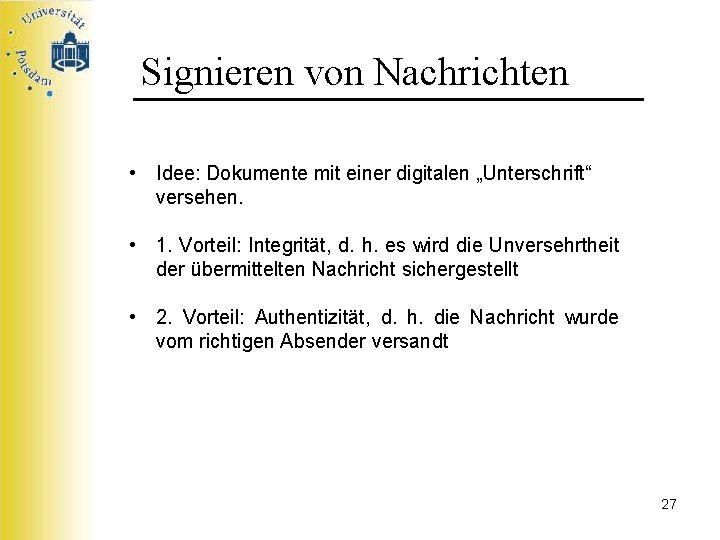 Signieren von Nachrichten • Idee: Dokumente mit einer digitalen „Unterschrift“ versehen. • 1. Vorteil: