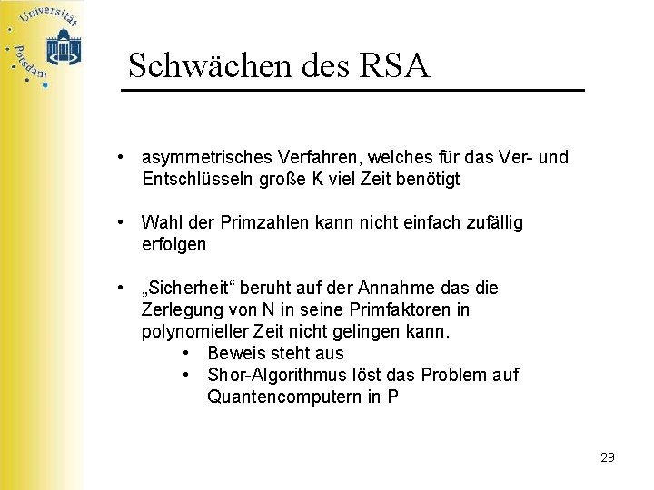 Schwächen des RSA • asymmetrisches Verfahren, welches für das Ver- und Entschlüsseln große K