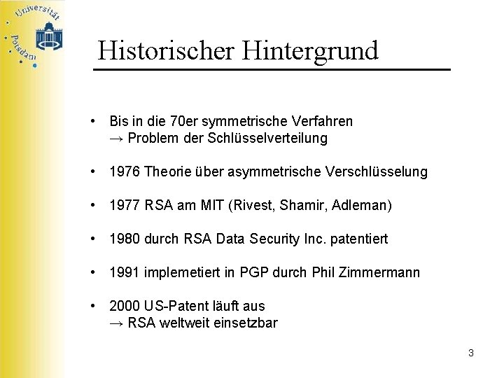 Historischer Hintergrund • Bis in die 70 er symmetrische Verfahren → Problem der Schlüsselverteilung