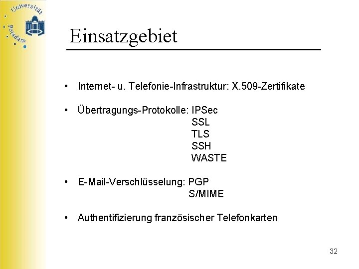 Einsatzgebiet • Internet- u. Telefonie-Infrastruktur: X. 509 -Zertifikate • Übertragungs-Protokolle: IPSec SSL TLS SSH