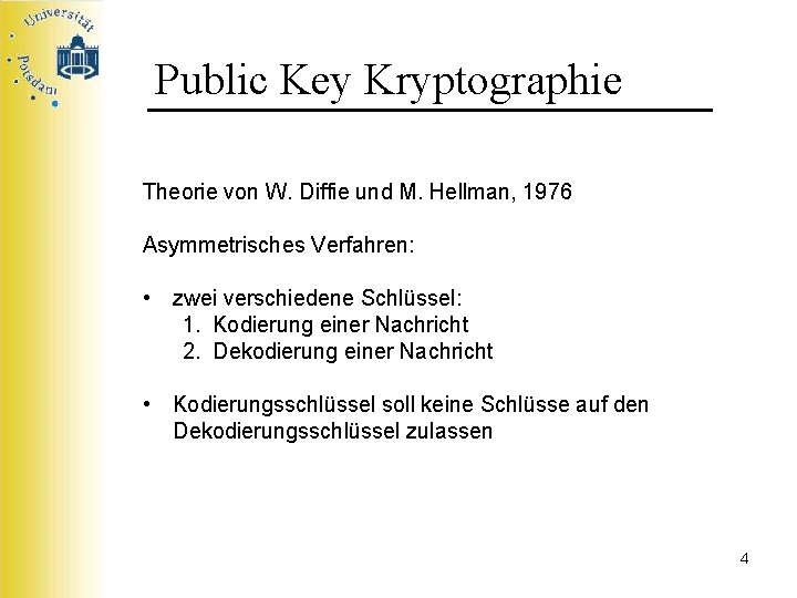 Public Key Kryptographie Theorie von W. Diffie und M. Hellman, 1976 Asymmetrisches Verfahren: •