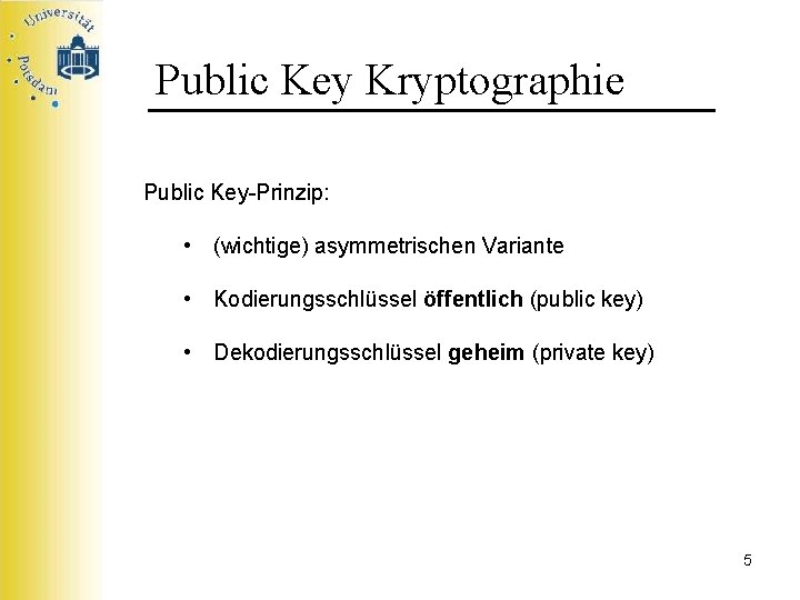 Public Key Kryptographie Public Key-Prinzip: • (wichtige) asymmetrischen Variante • Kodierungsschlüssel öffentlich (public key)