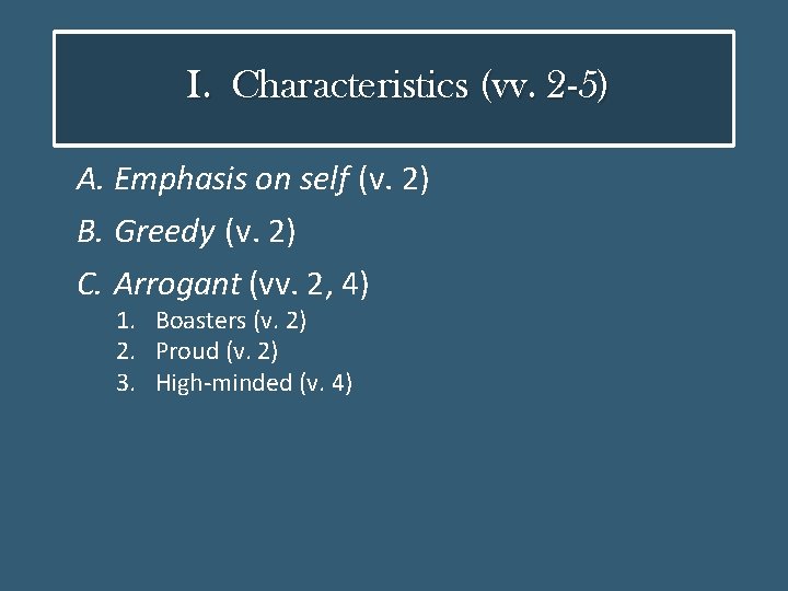I. Characteristics (vv. 2 -5) A. Emphasis on self (v. 2) B. Greedy (v.