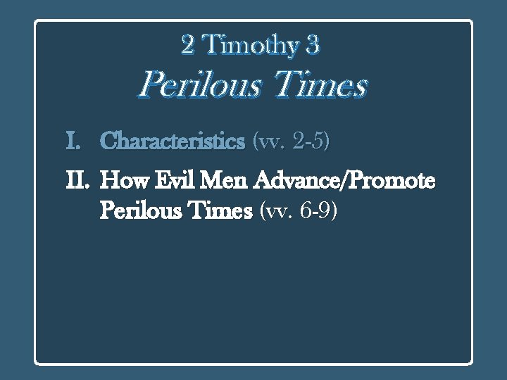 2 Timothy 3 Perilous Times I. II. Characteristics (vv. 2 -5) How Evil Men