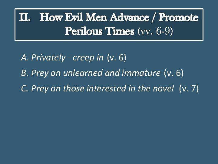 II. How Evil Men Advance / Promote Perilous Times (vv. 6 -9) A. Privately