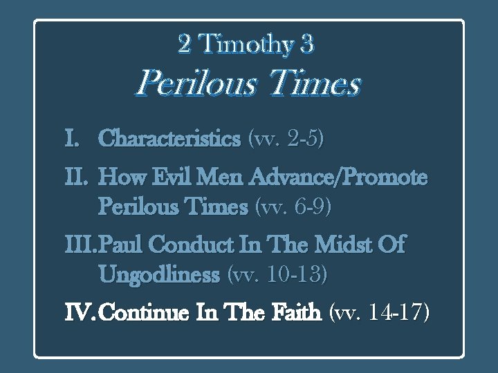 2 Timothy 3 Perilous Times I. II. Characteristics (vv. 2 -5) How Evil Men