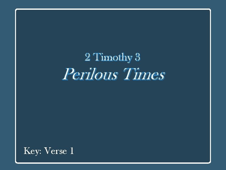 2 Timothy 3 Perilous Times Key: Verse 1 