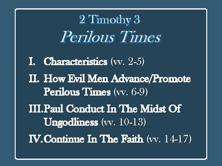 2 Timothy 3 Perilous Times I. II. Characteristics (vv. 2 -5) How Evil Men
