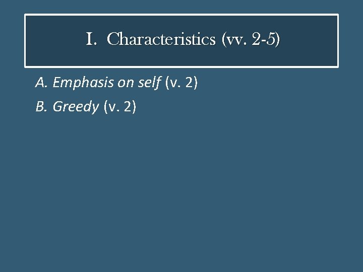 I. Characteristics (vv. 2 -5) A. Emphasis on self (v. 2) B. Greedy (v.