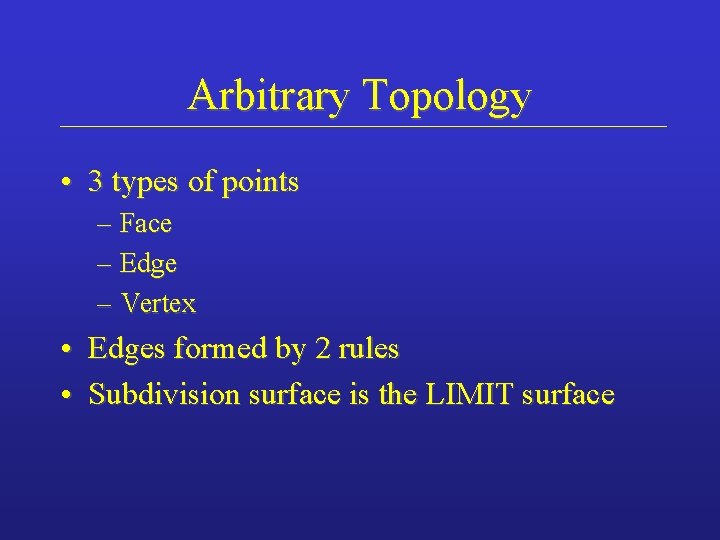 Arbitrary Topology • 3 types of points – Face – Edge – Vertex •