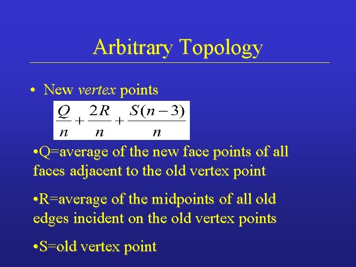 Arbitrary Topology • New vertex points • Q=average of the new face points of