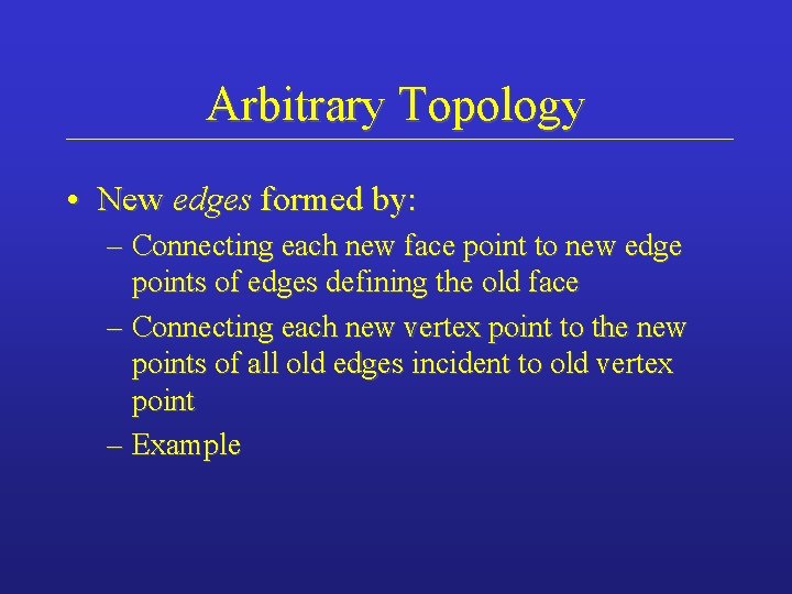 Arbitrary Topology • New edges formed by: – Connecting each new face point to