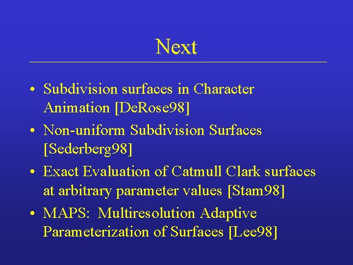 Next • Subdivision surfaces in Character Animation [De. Rose 98] • Non-uniform Subdivision Surfaces