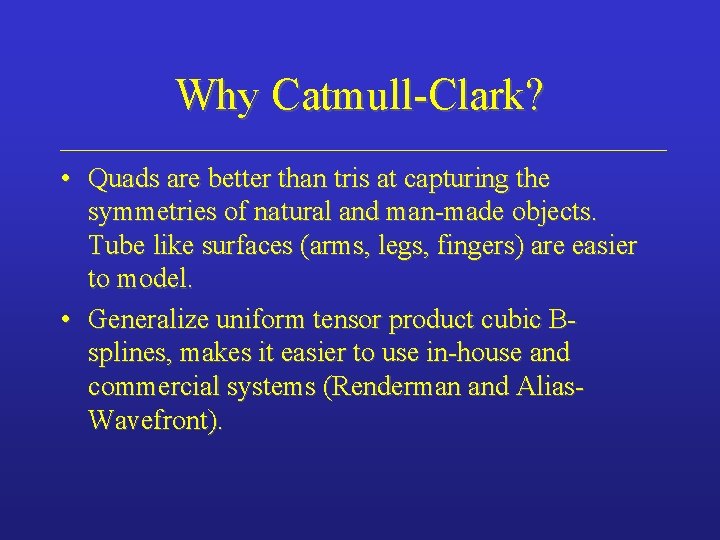 Why Catmull-Clark? • Quads are better than tris at capturing the symmetries of natural
