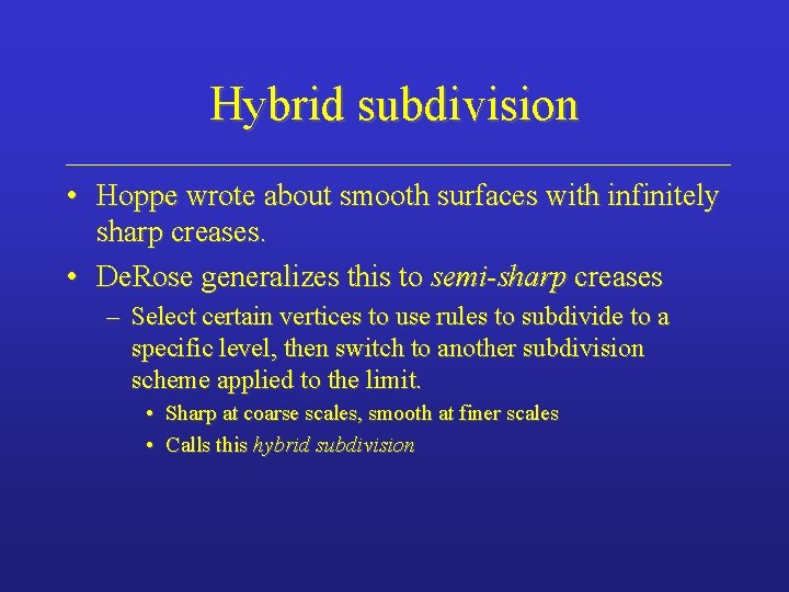 Hybrid subdivision • Hoppe wrote about smooth surfaces with infinitely sharp creases. • De.