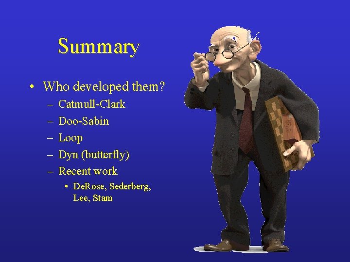 Summary • Who developed them? – – – Catmull-Clark Doo-Sabin Loop Dyn (butterfly) Recent
