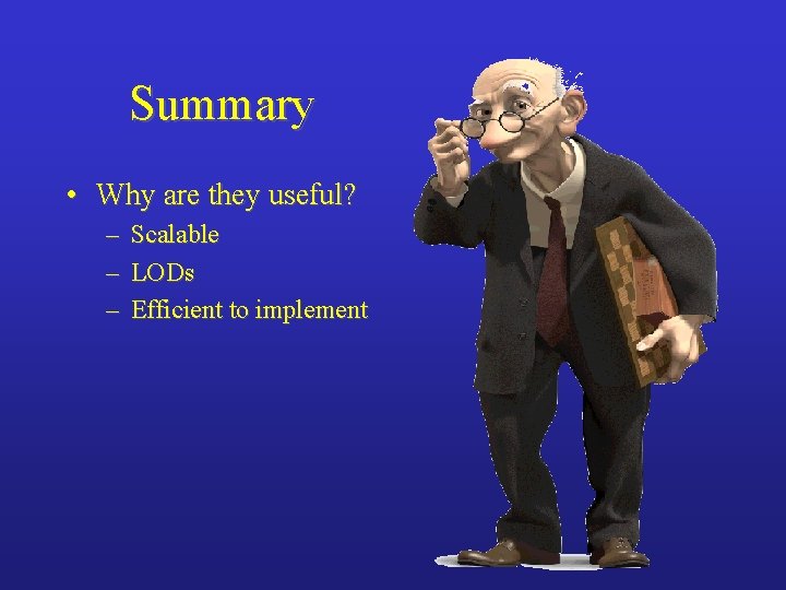 Summary • Why are they useful? – – – Scalable LODs Efficient to implement