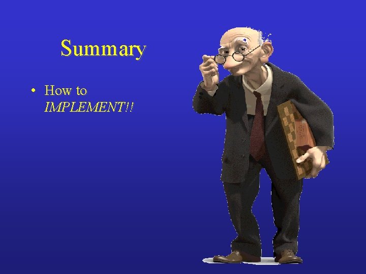 Summary • How to IMPLEMENT!! 